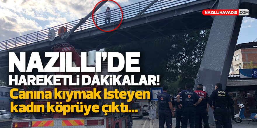 Nazilli’de canına kıymak isteyen bir kadın üst geçide çıktı