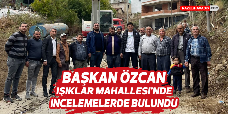 Başkan Özcan Işıklar Mahallesi’nde incelemelerde bulundu