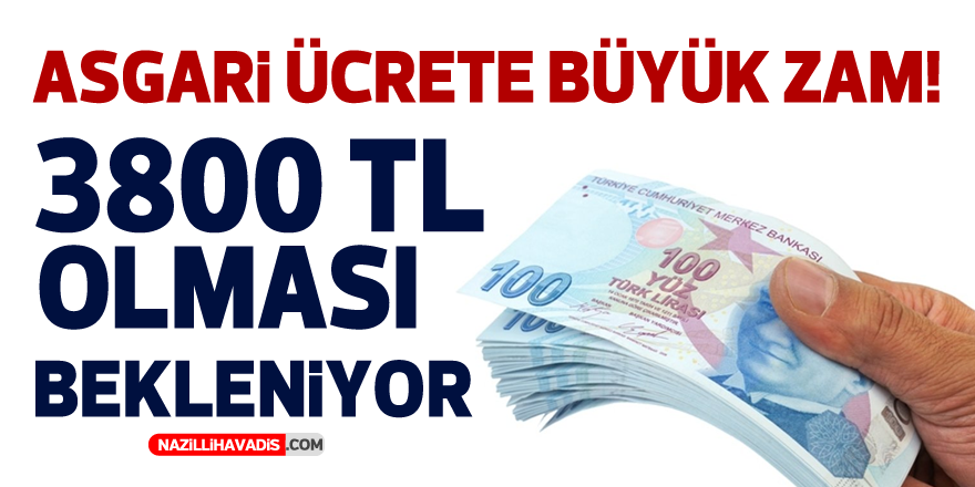 ASGARİ ÜCRETE BÜYÜK ZAM! 3800 TL OLMASI BEKLENİYOR