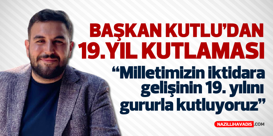 BAŞKAN KUTLU AK PARTİ İKTİDARININ 19'UNCU YILINI KUTLADI