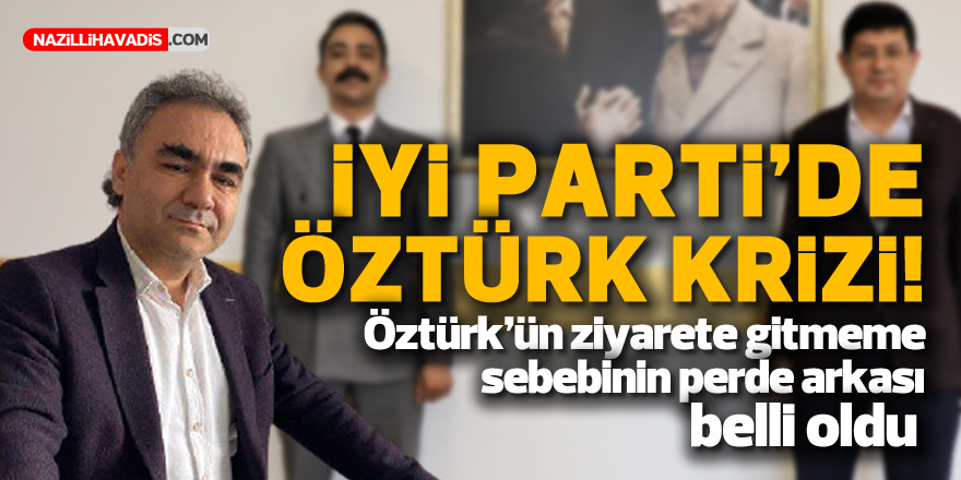 İYİ PARTİ NAZİLLİ'DE ÖZTÜRK KRİZİ! SÖZLEŞME BİTTİ KRİZ BAŞLADI