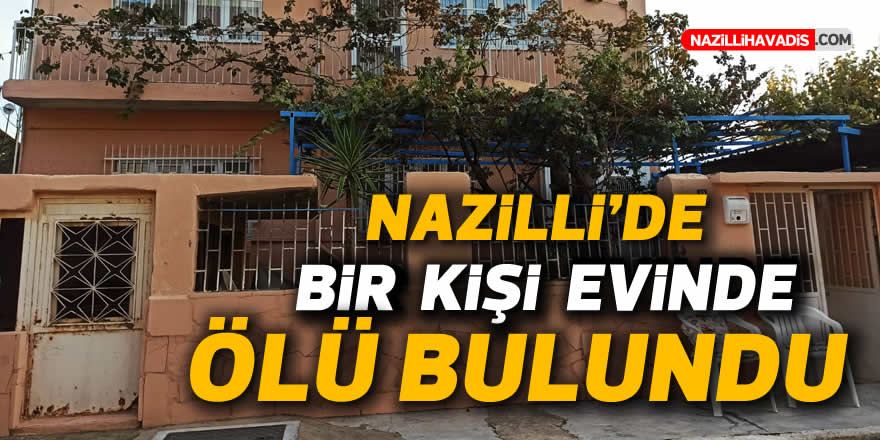 Nazilli'de bir kişi evinde ölü bulundu