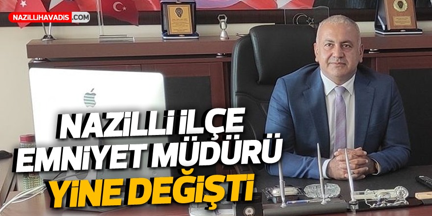 NAZİLLİ İLÇE EMNİYET MÜDÜRÜ YİNE DEĞİŞTİ