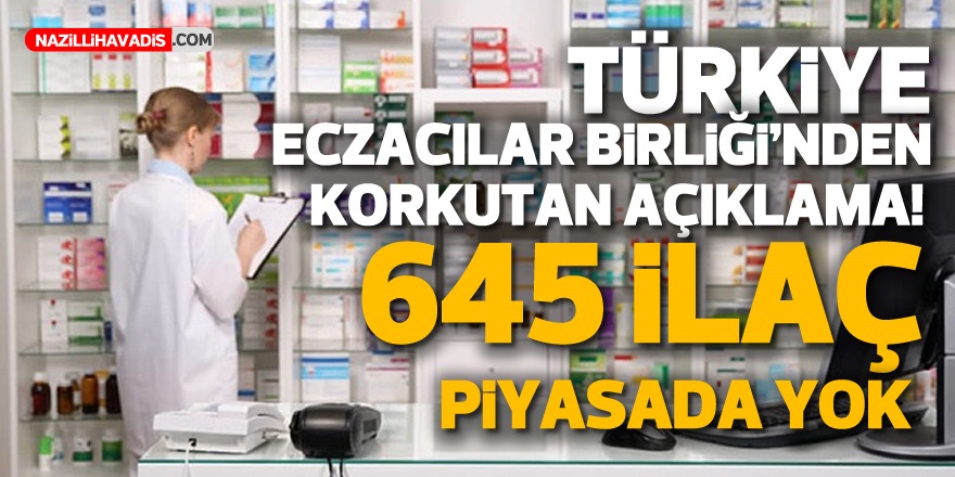 Türk Eczacıları Birliği'nden korkutan açıklama: 645 ilaç piyasada yok