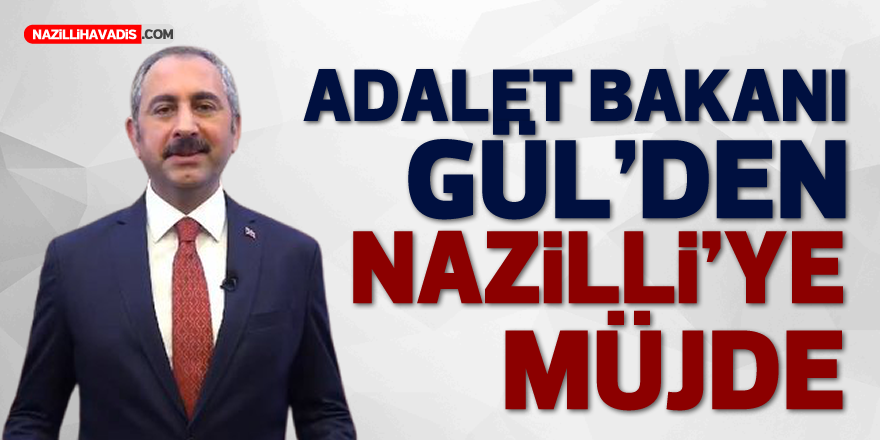 ADALET BAKANI GÜL'DEN NAZİLLİ'YE MÜJDE