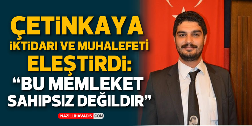 Çetinkaya: “Bu memleket sahipsiz değildir”