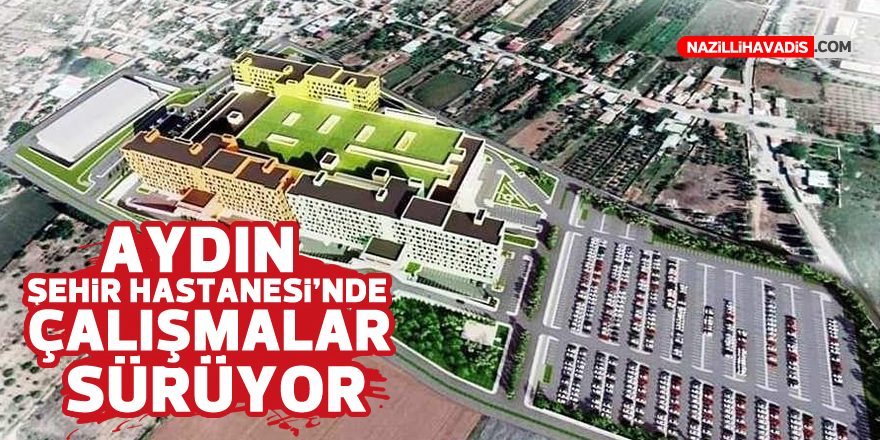 Aydın Şehir Hastanesi’nde çalışmalar sürüyor