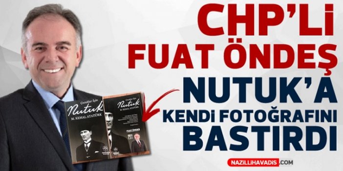 CHP'li Fuat Öndeş, Nutuk'a kendi fotoğrafını bastırdı