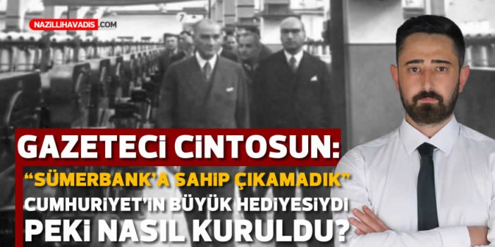 Gazeteci Cintosun Sümerbank ve Atatürk’ü anlattı