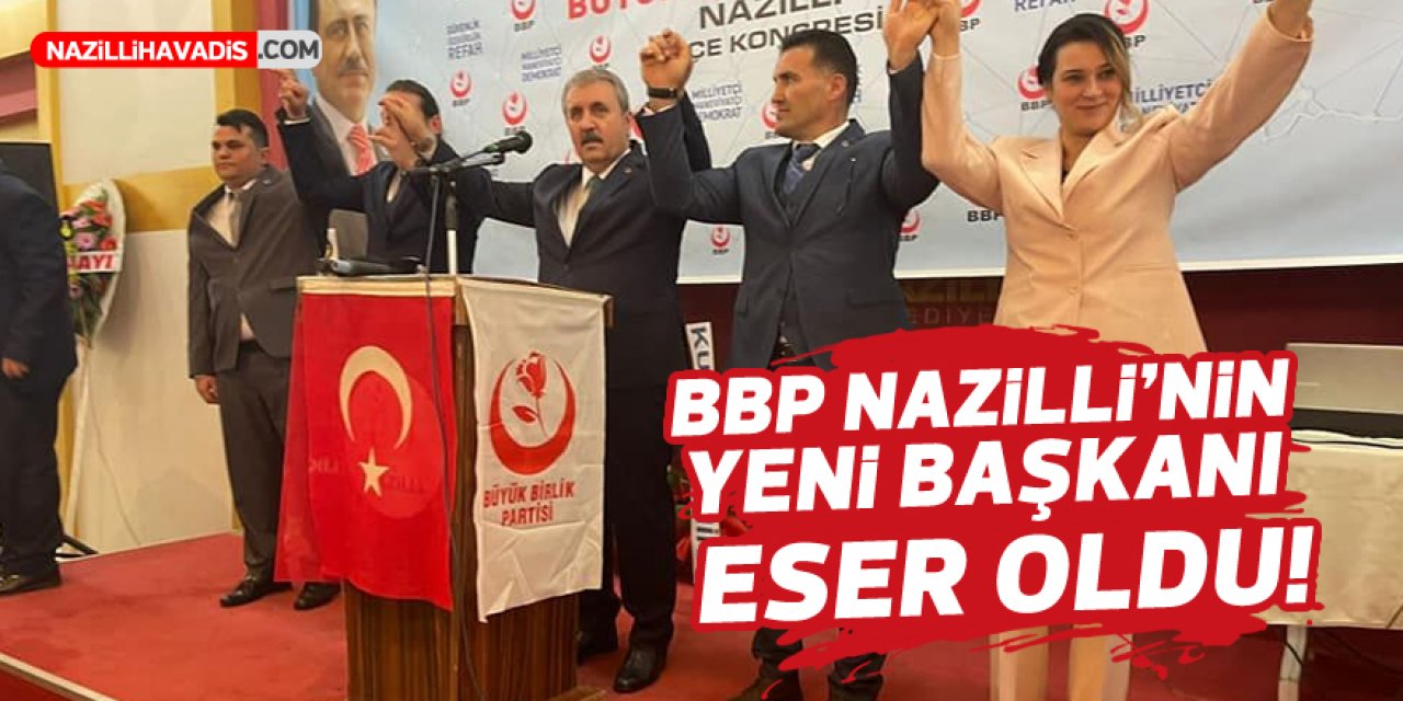 BBP NAZİLLİ'NİN YENİ BAŞKANI ESER OLDU