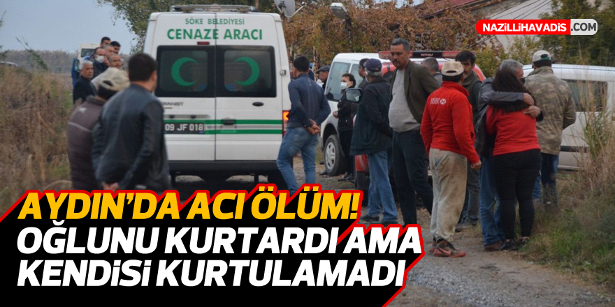 Aydın'da acı ölüm! Oğlunu kurtardı kendisi kurtulamadı