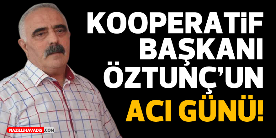 Kooperatif Başkanı Öztunç’un acı günü