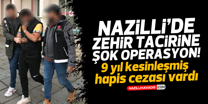 Nazilli’de hakkında 9 yıl kesinleşmiş hapis cezası bulunan şahıs tutuklandı