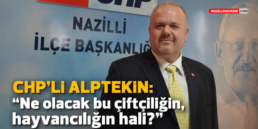 CHP’li Alptekin: “Ne olacak bu çiftçinin, hayvancılığın hali?”