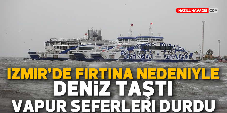 İzmir’de fırtına nedeniyle deniz taştı, vapur seferleri durdu