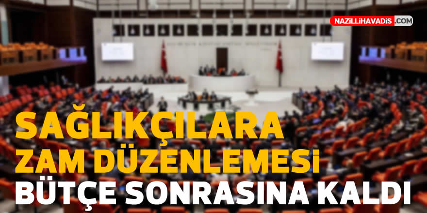 Sağlıkçılara zam düzenlemesi bütçe sonrasına kaldı