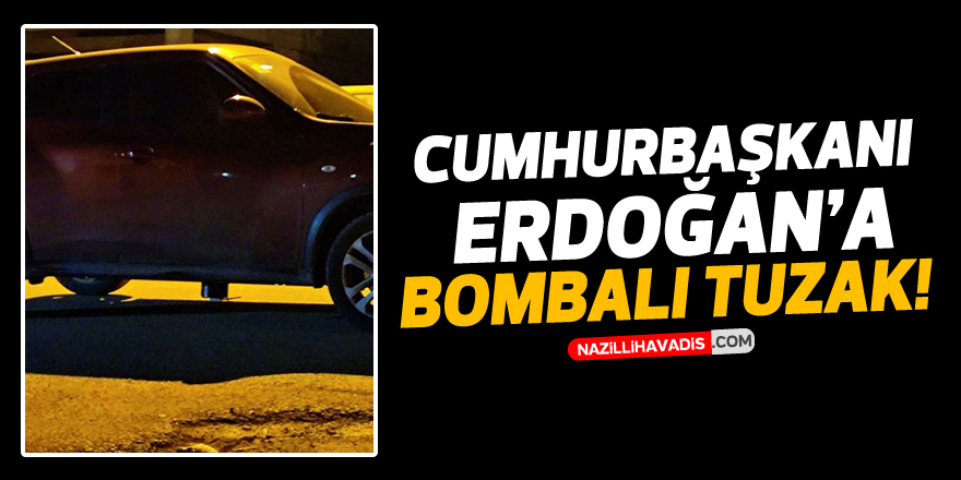 Cumhurbaşkanı Erdoğan'a bombalı tuzak!