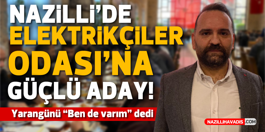 Nazilli’de elektrikçiler odasına güçlü aday! Yarangünü “ben de” varım dedi