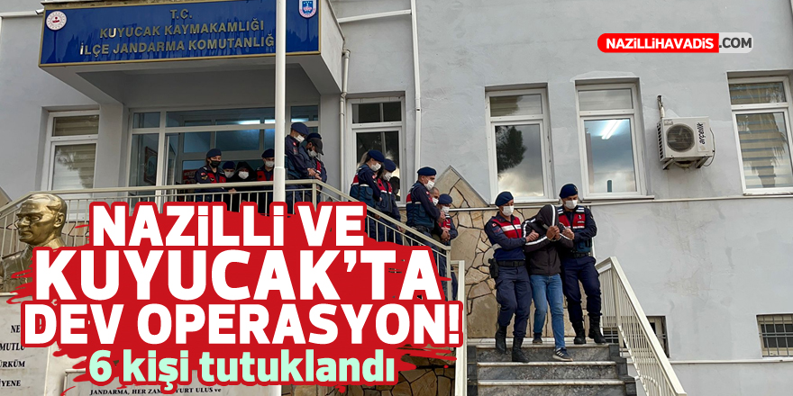 Kuyucak ve Nazilli’de dev operasyon