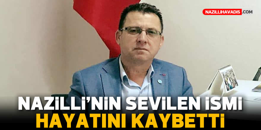 Nazilli'nin sevilen ismi hayatını kaybetti