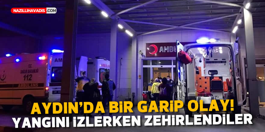 Aydın’da bir garip olay! Yangını izlerken zehirlendiler