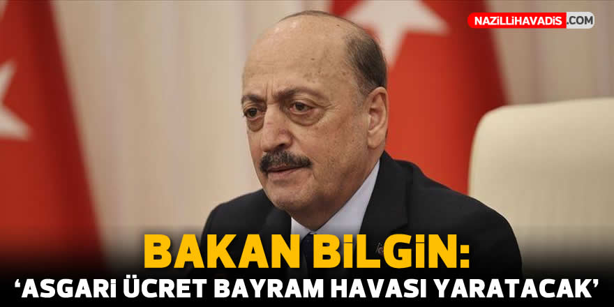 Bakan Bilgin: 'Asgari ücret bayram havası yaratacak'