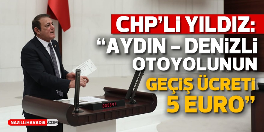 CHP’li Yıldız: “130 km’lik otoyolun geçiş ücreti 5 euro”