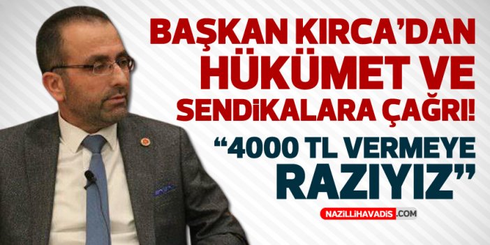 Başkan Kırca’dan hükümet ve sendikalara çağrı: “4000 TL vermeye razıyız”