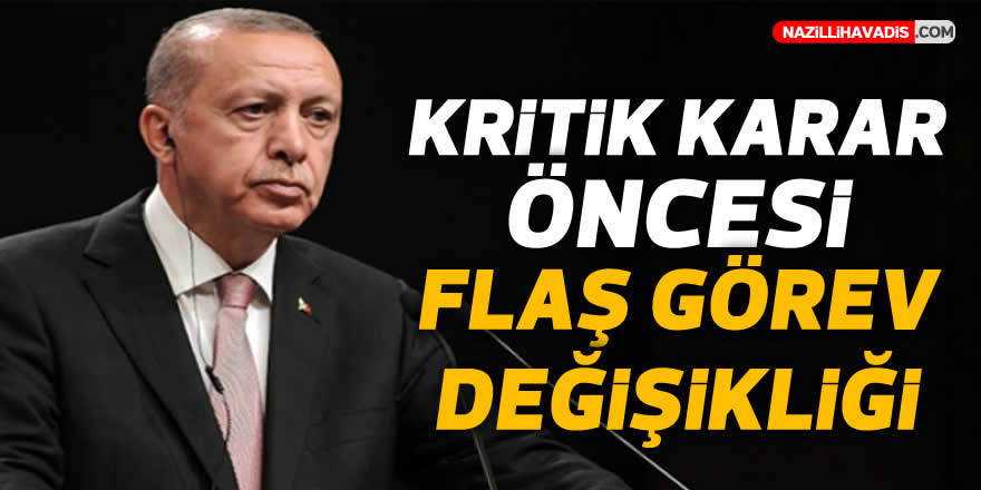 KRİTİK KARAR ÖNCESİ FLAŞ GÖREV DEĞİŞİKLİĞİ