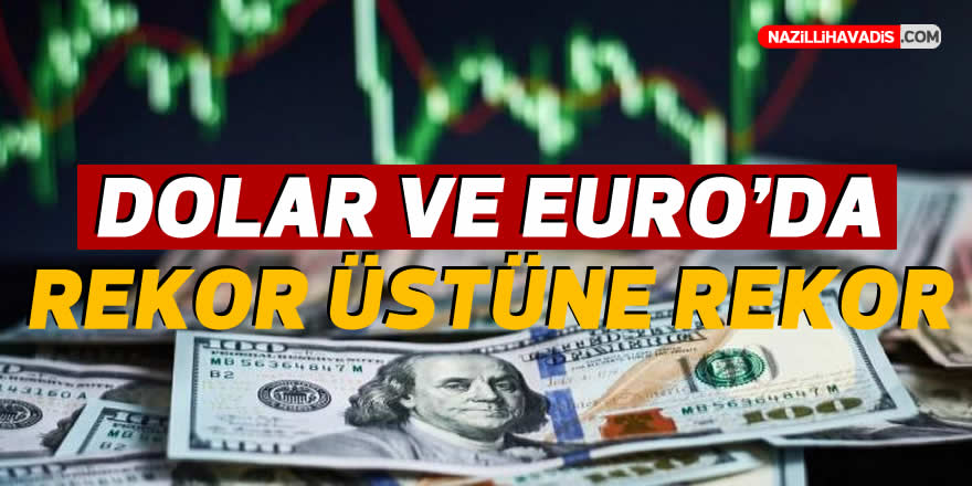 Dolar ve Euro'da rekor üstüne rekor