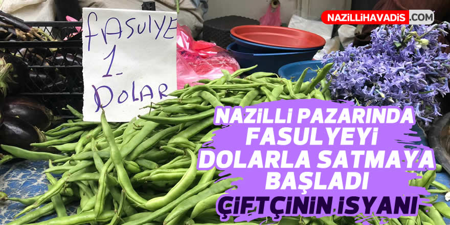 Nazilli Pazarı'nda fasulyeyi dolarla satmaya başladı