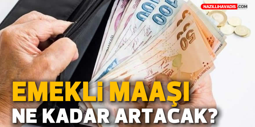 Emekli maaşı ne kadar artacak?