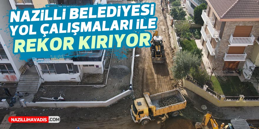 Nazilli Belediyesi yol çalışmaları ile rekor kırıyor