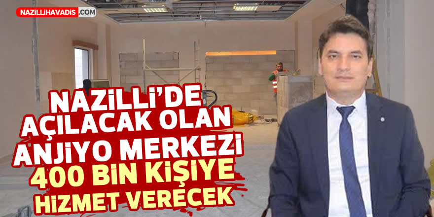 NAZİLLİ’DE AÇILACAK OLAN ANJİYO MERKEZİ 400 BİN KİŞİYE HİZMET VERECEK