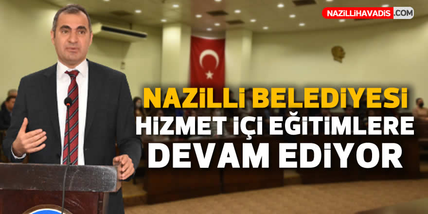 Nazilli Belediyesi hizmet içi eğitimlere devam ediyor