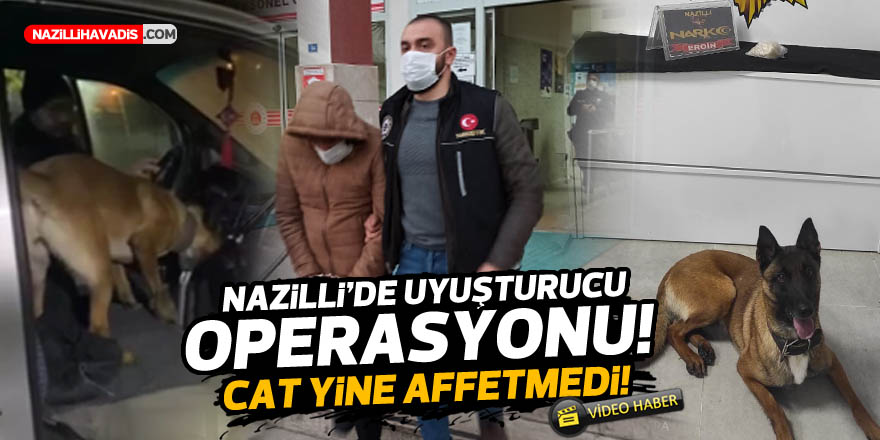 NAZİLLİ’DE UYUŞTURUCU OPERASYONU! CAT YİNE AFFETMEDİ