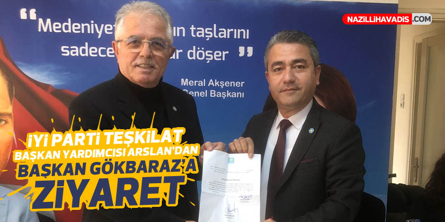 İYİ Parti Teşkilat Başkan Yardımcısı Arslan’dan Başkan Gökbaraz’a ziyaret