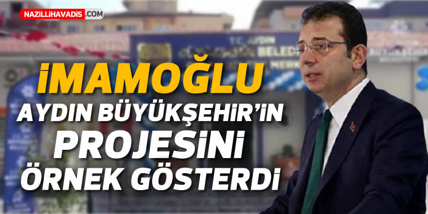 İmamoğlu, Aydın Büyükşehir’in projesini örnek gösterdi