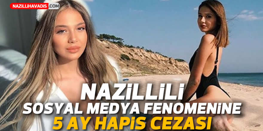 Nazillili sosyal medya fenomenine 5 ay hapis cezası !