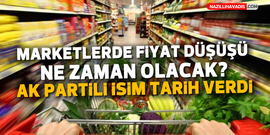 Marketlerde fiyat düşüşü ne zaman olacak: AK Partili isim tarih verdi…