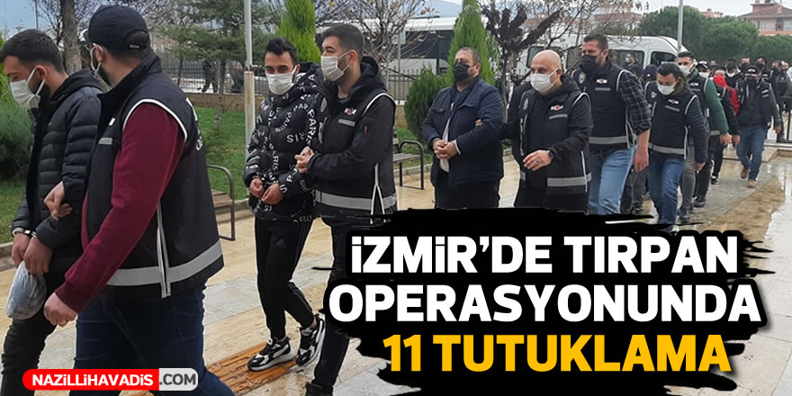 İzmir'deki 'Tırpan' operasyonunda 11 tutuklama