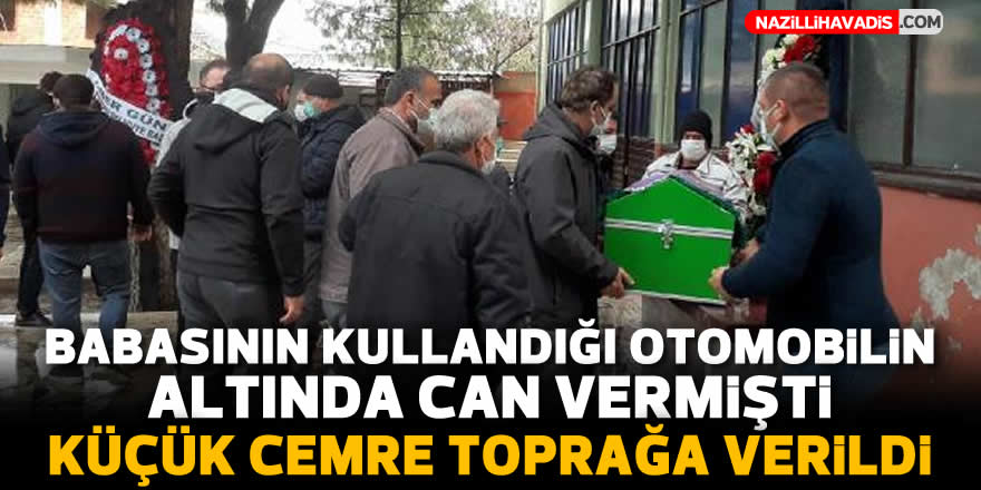 Babasının otomobilinin altında kalan Cemre, toprağa verildi