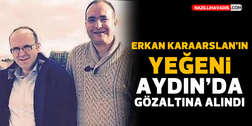 Erkan Karaarslan'ın yeğeni Aydın'da gözaltına alındı