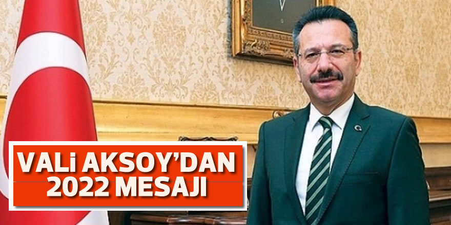 Vali Aksoy’dan 2022 mesajı