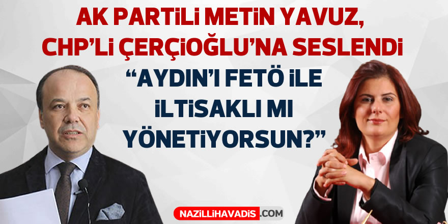 AK Parti’li Yavuz’dan CHP’li Çerçioğlu’na zor sorular