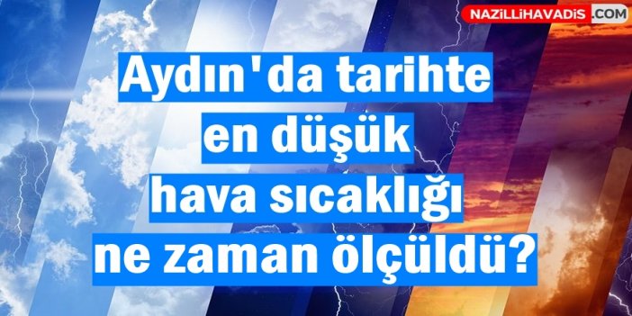 Aydın'da tarihin en soğuk günü bakın ne zaman yaşandı?