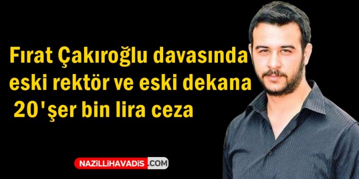 Fırat Çakıroğlu davasında eski rektör ve eski dekana 20'şer bin lira ceza