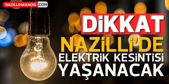 Nazilli'de elektrik kesintisi hangi mahallelerde yaşanacak?