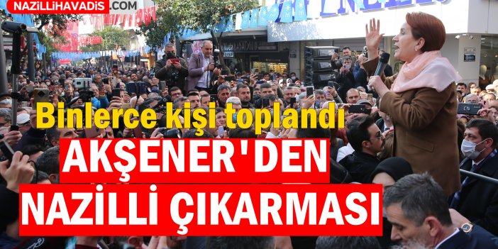 Akşener, Nazilli'den seslendi: Bu harami düzeni yıkacağız