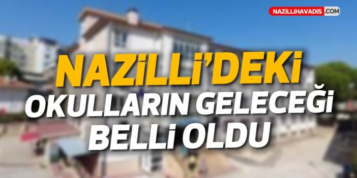 Nazilli’de o okulların geleceği belli oldu